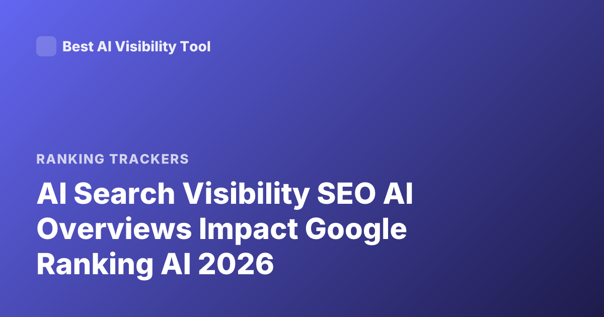 AI Search Visibility SEO AI Overviews Impact Google Ranking AI 2026
