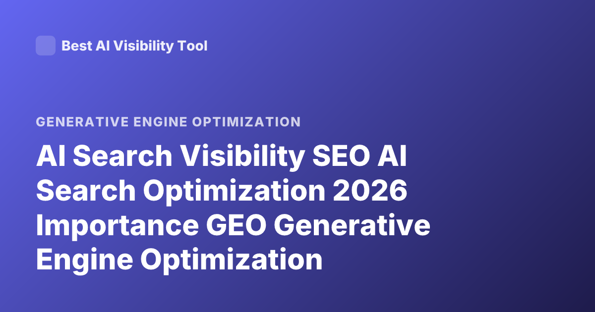 AI Search Visibility SEO AI Search Optimization 2026 Importance GEO Generative Engine Optimization