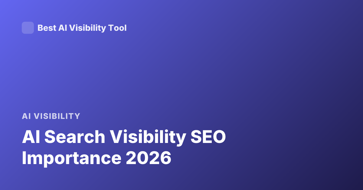 AI Search Visibility SEO Importance 2026