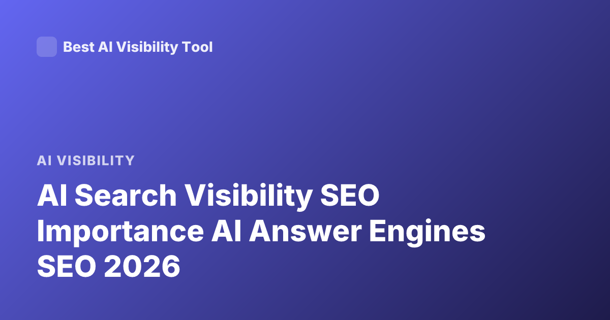 AI Search Visibility SEO Importance AI Answer Engines SEO 2026