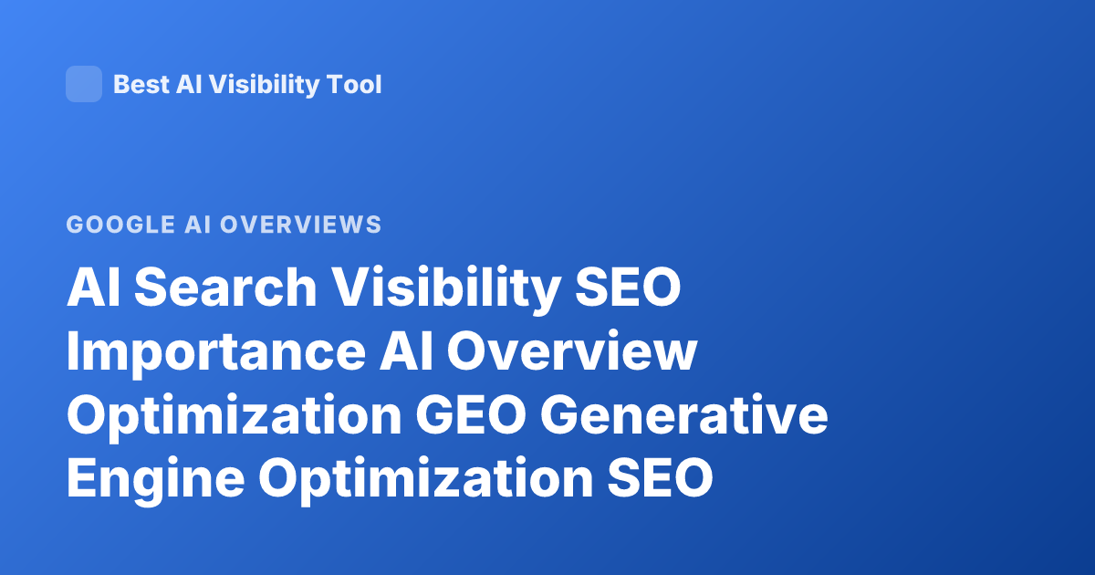 AI Search Visibility SEO Importance AI Overview Optimization GEO Generative Engine Optimization SEO