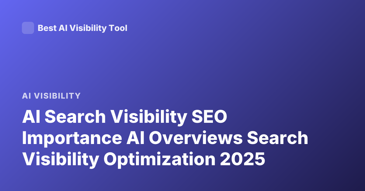 AI Search Visibility SEO Importance AI Overviews Search Visibility Optimization 2025