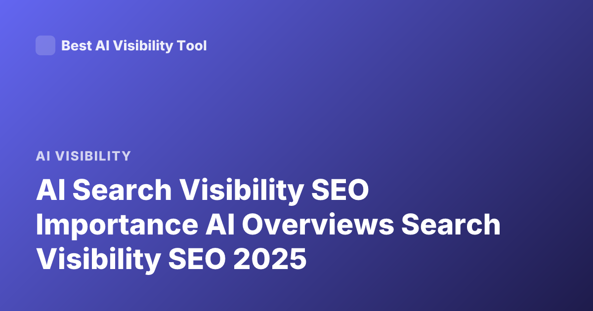 AI Search Visibility SEO Importance AI Overviews Search Visibility SEO 2025