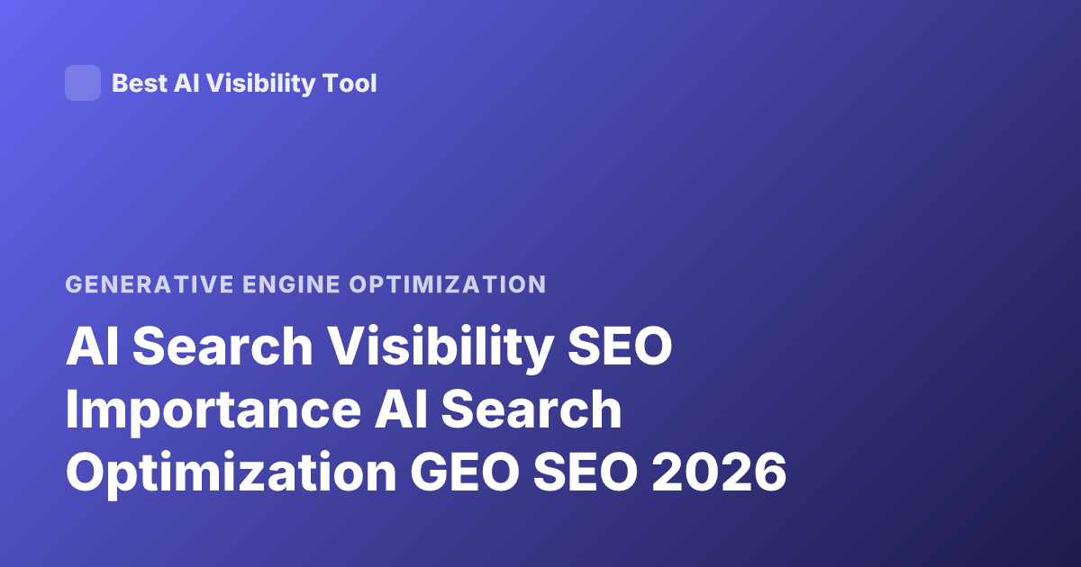 AI Search Visibility SEO Importance AI Search Optimization GEO SEO 2026