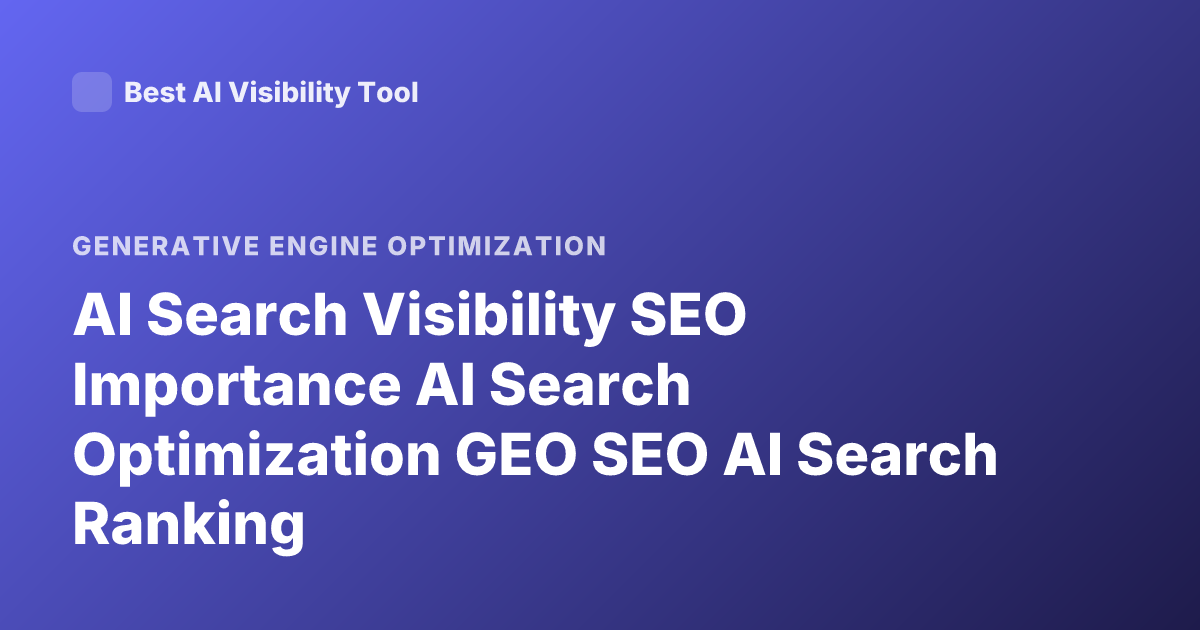AI Search Visibility SEO Importance AI Search Optimization GEO SEO AI Search Ranking