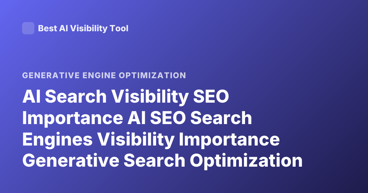 AI Search Visibility SEO Importance AI SEO Search Engines Visibility Importance Generative Search Optimization GEO