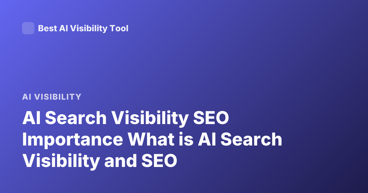 AI Search Visibility SEO Importance What is AI Search Visibility and SEO