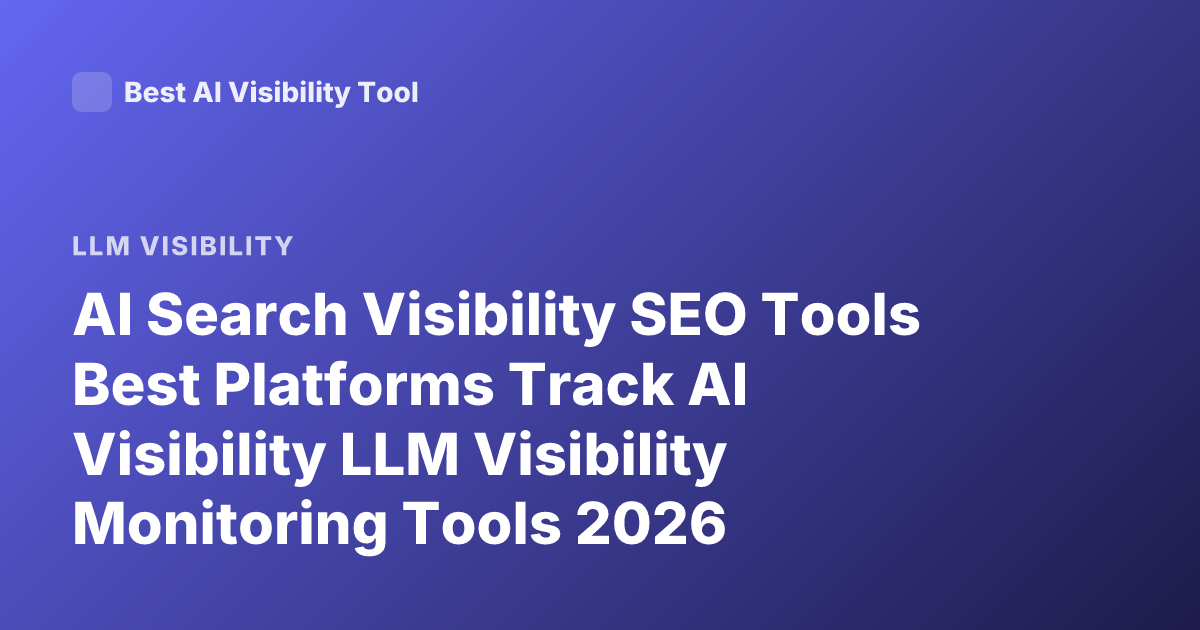 AI Search Visibility SEO Tools Best Platforms Track AI Visibility LLM Visibility Monitoring Tools 2026