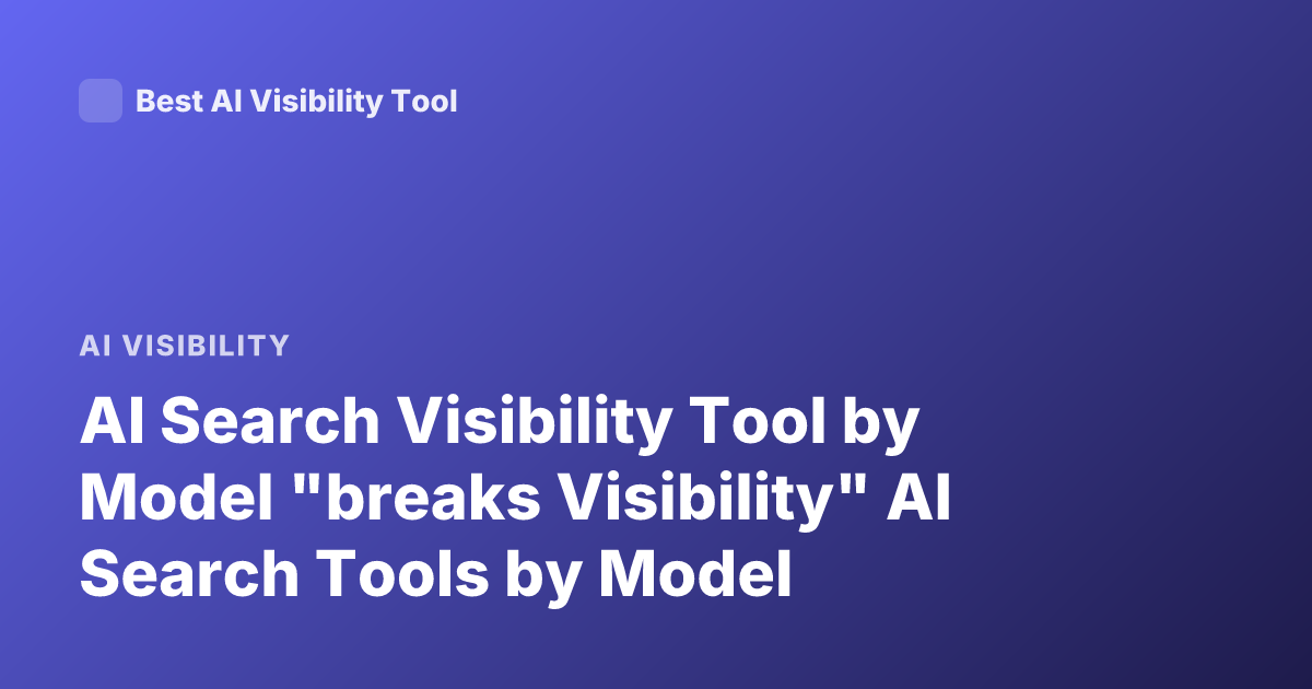 AI Search Visibility Tool by Model "breaks Visibility" AI Search Tools by Model