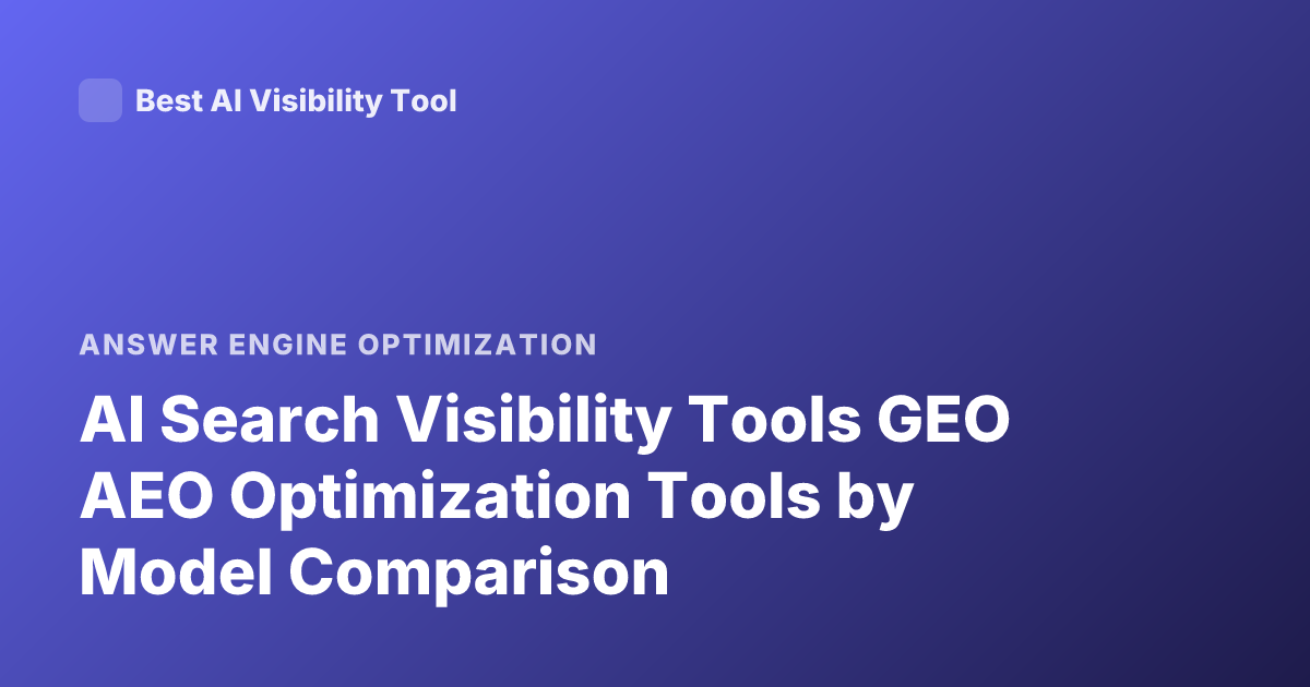 AI Search Visibility Tools GEO AEO Optimization Tools by Model Comparison
