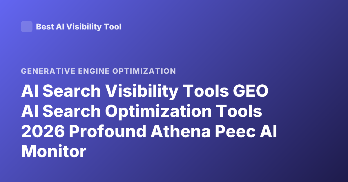 AI Search Visibility Tools GEO AI Search Optimization Tools 2026 Profound Athena Peec AI Monitor