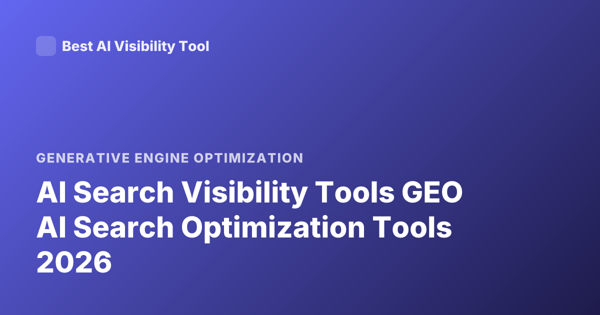 AI Search Visibility Tools GEO AI Search Optimization Tools 2026