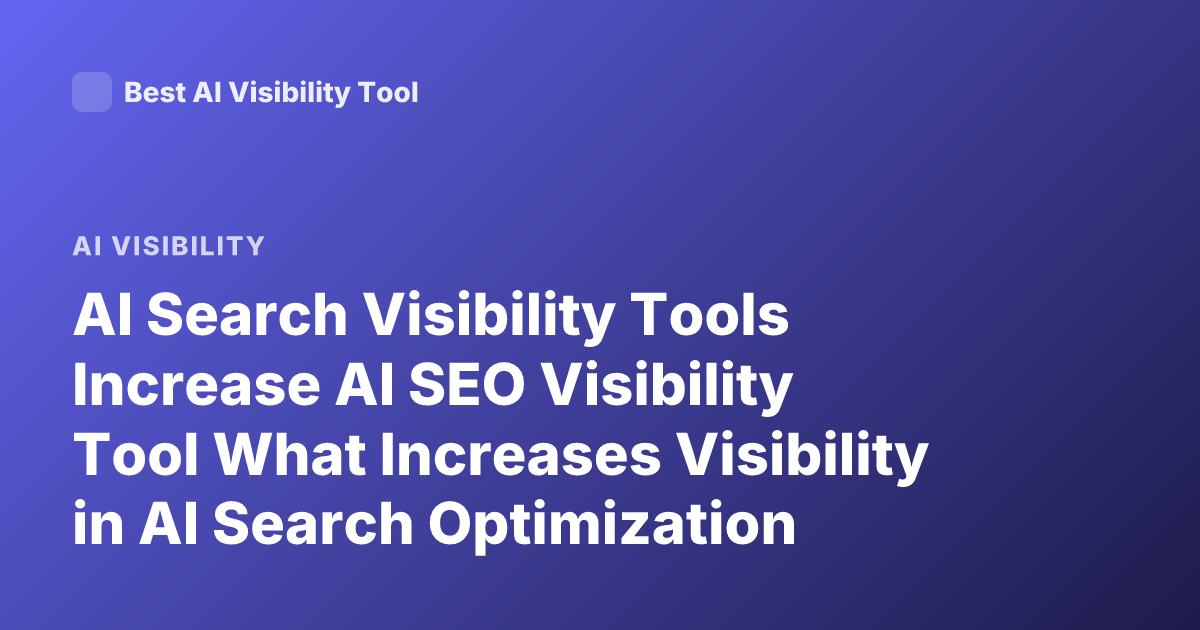 AI Search Visibility Tools Increase AI SEO Visibility Tool What Increases Visibility in AI Search Optimization