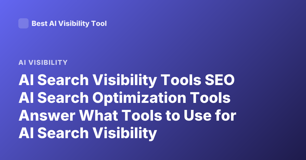 AI Search Visibility Tools SEO AI Search Optimization Tools Answer What Tools to Use for AI Search Visibility