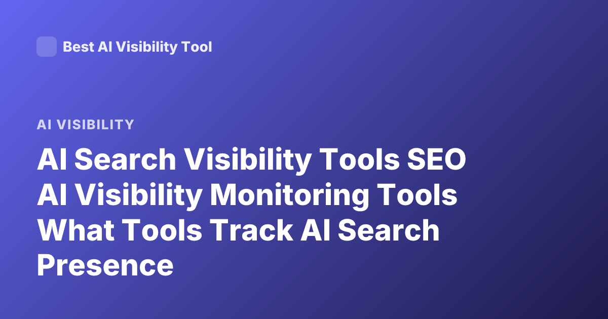 AI Search Visibility Tools SEO AI Visibility Monitoring Tools What Tools Track AI Search Presence