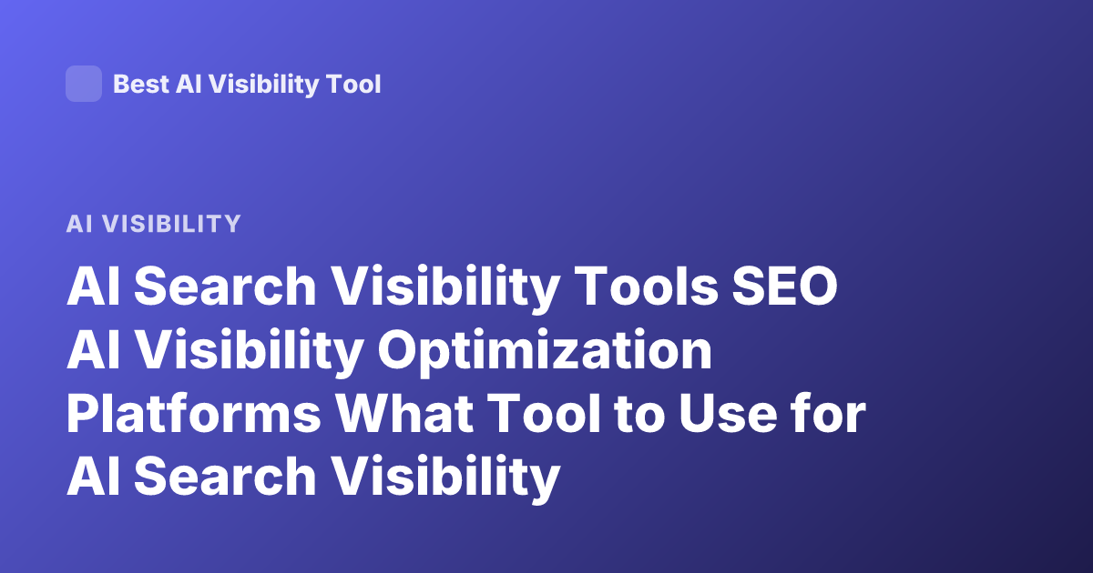 AI Search Visibility Tools SEO AI Visibility Optimization Platforms What Tool to Use for AI Search Visibility