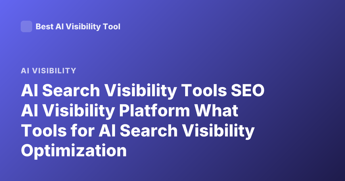AI Search Visibility Tools SEO AI Visibility Platform What Tools for AI Search Visibility Optimization
