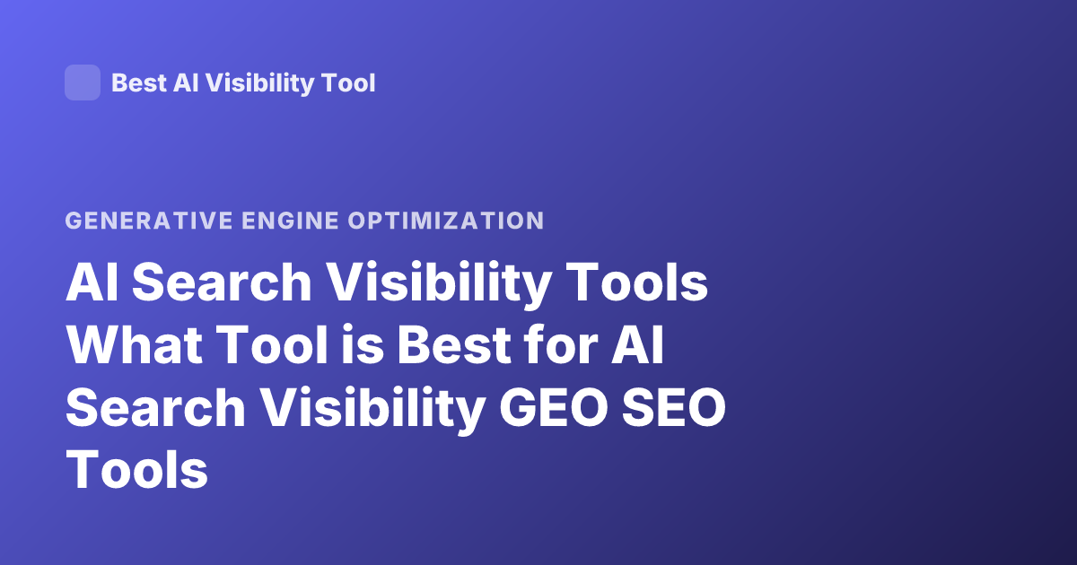 AI Search Visibility Tools What Tool is Best for AI Search Visibility GEO SEO Tools