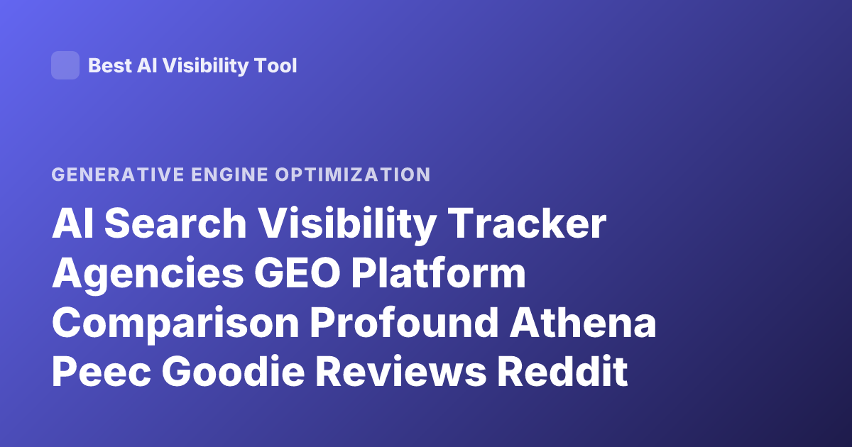 AI Search Visibility Tracker Agencies GEO Platform Comparison Profound Athena Peec Goodie Reviews Reddit