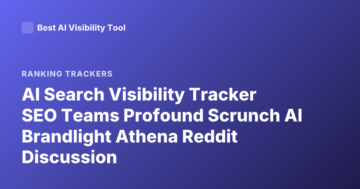 AI Search Visibility Tracker SEO Teams Profound Scrunch AI Brandlight Athena Reddit Discussion