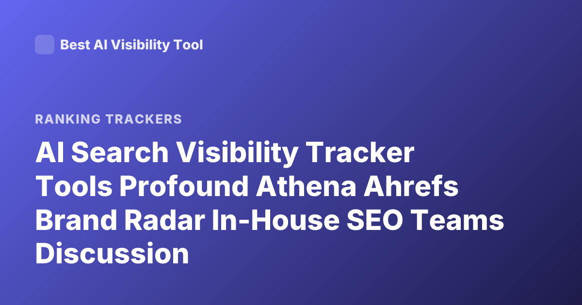 AI Search Visibility Tracker Tools Profound Athena Ahrefs Brand Radar In-House SEO Teams Discussion