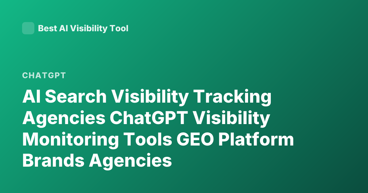 AI Search Visibility Tracking Agencies ChatGPT Visibility Monitoring Tools GEO Platform Brands Agencies