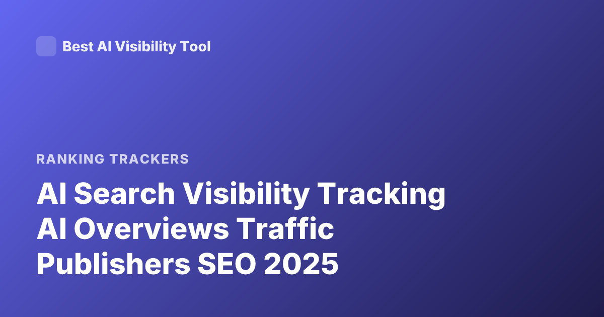 AI Search Visibility Tracking AI Overviews Traffic Publishers SEO 2025