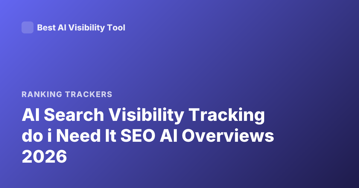 AI Search Visibility Tracking do i Need It SEO AI Overviews 2026