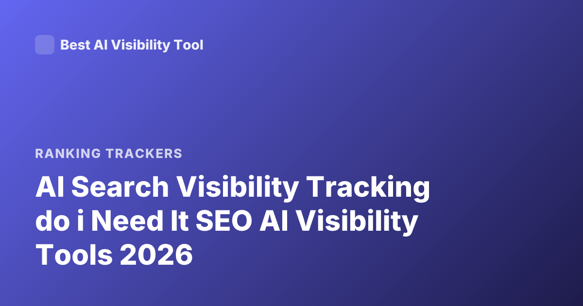 AI Search Visibility Tracking do i Need It SEO AI Visibility Tools 2026