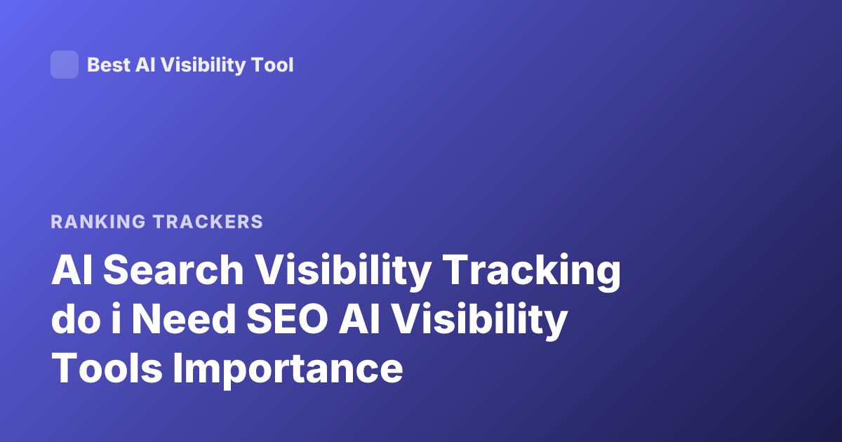 AI Search Visibility Tracking do i Need SEO AI Visibility Tools Importance