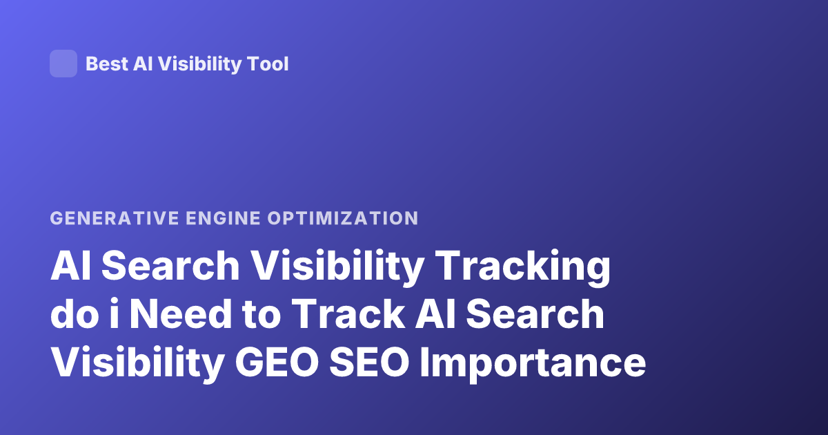 AI Search Visibility Tracking do i Need to Track AI Search Visibility GEO SEO Importance