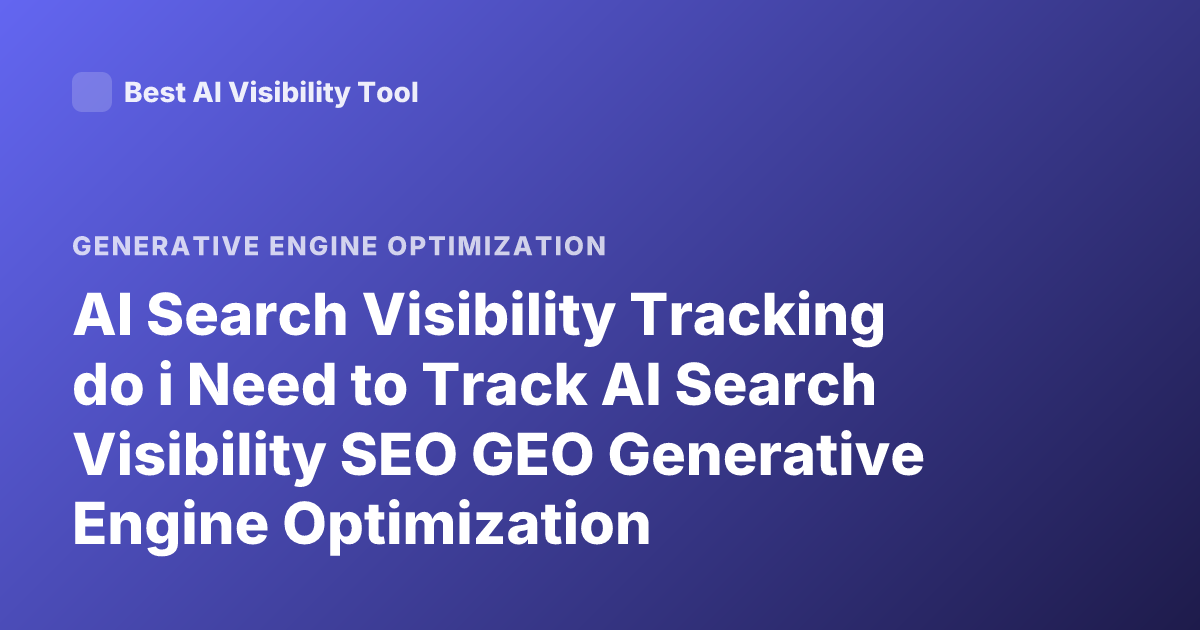 AI Search Visibility Tracking do i Need to Track AI Search Visibility SEO GEO Generative Engine Optimization