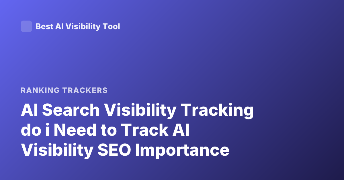 AI Search Visibility Tracking do i Need to Track AI Visibility SEO Importance