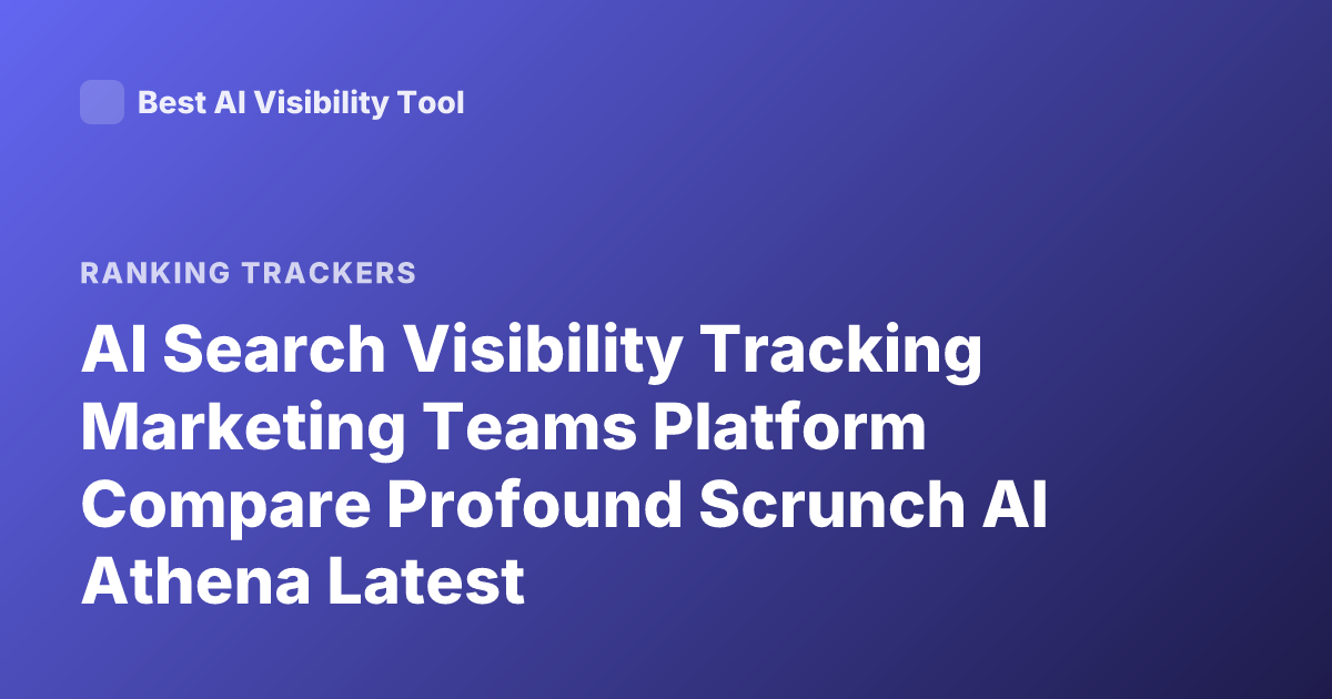 AI Search Visibility Tracking Marketing Teams Platform Compare Profound Scrunch AI Athena Latest