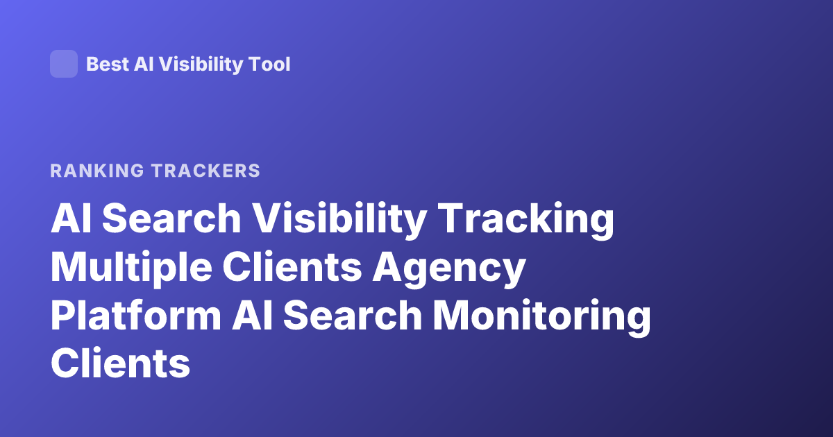 AI Search Visibility Tracking Multiple Clients Agency Platform AI Search Monitoring Clients