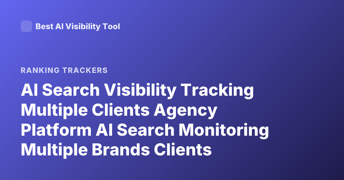 AI Search Visibility Tracking Multiple Clients Agency Platform AI Search Monitoring Multiple Brands Clients