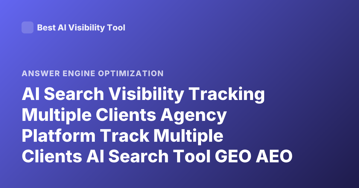 AI Search Visibility Tracking Multiple Clients Agency Platform Track Multiple Clients AI Search Tool GEO AEO