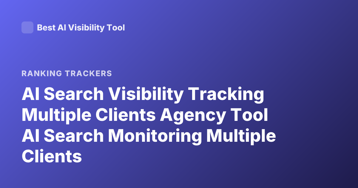 AI Search Visibility Tracking Multiple Clients Agency Tool AI Search Monitoring Multiple Clients