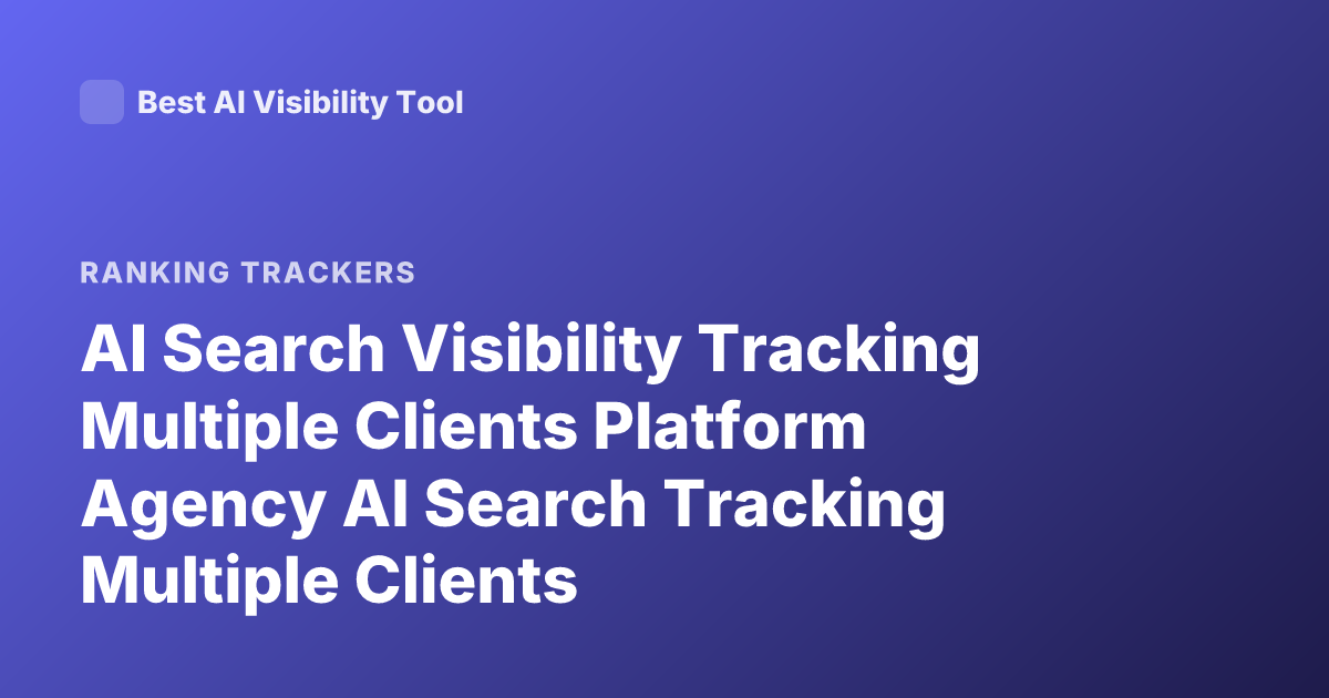 AI Search Visibility Tracking Multiple Clients Platform Agency AI Search Tracking Multiple Clients