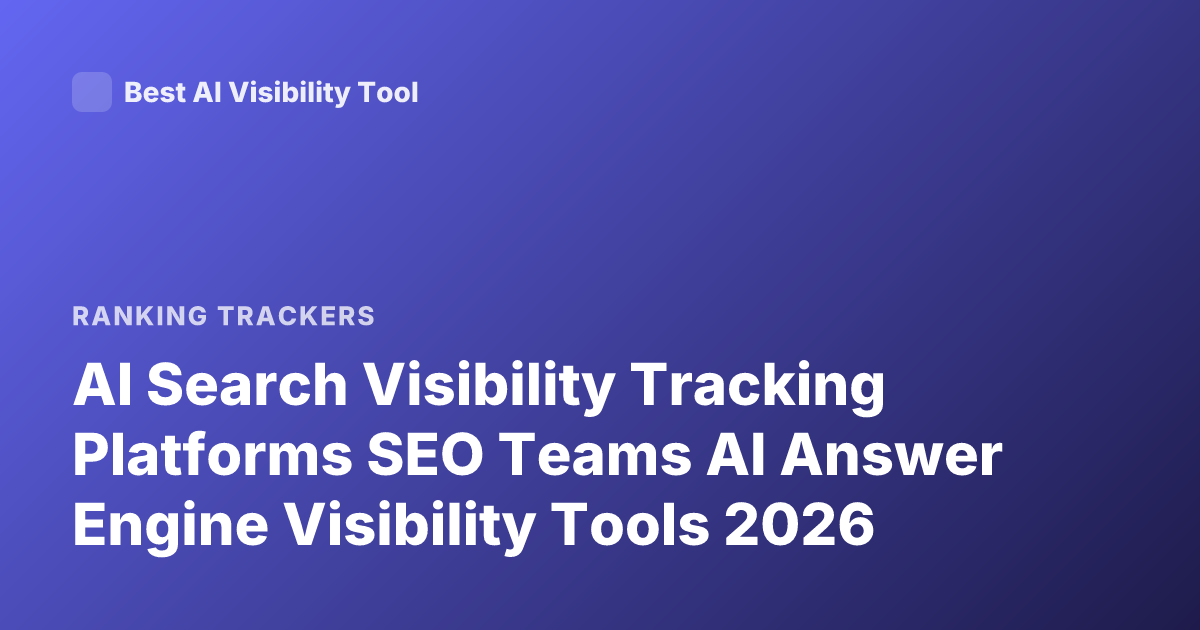 AI Search Visibility Tracking Platforms SEO Teams AI Answer Engine Visibility Tools 2026