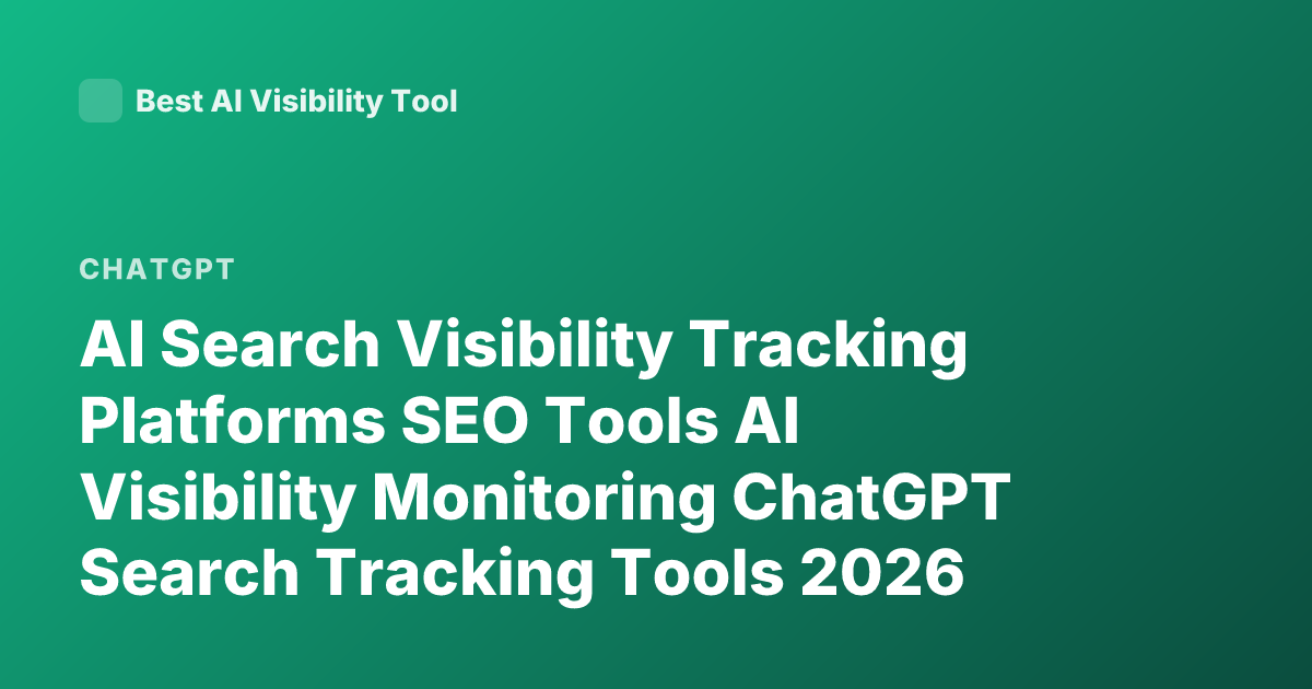 AI Search Visibility Tracking Platforms SEO Tools AI Visibility Monitoring ChatGPT Search Tracking Tools 2026