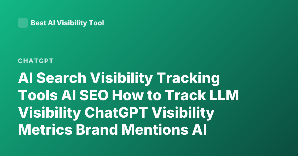AI Search Visibility Tracking Tools AI SEO How to Track LLM Visibility ChatGPT Visibility Metrics Brand Mentions AI Search Ranking