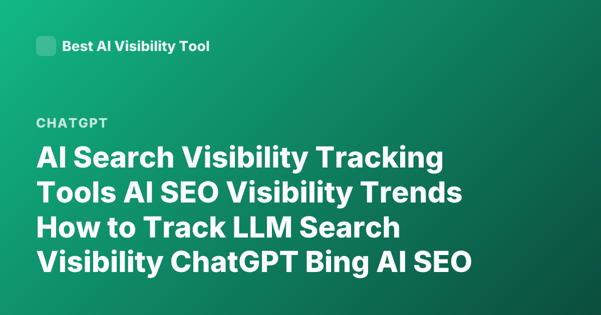 AI Search Visibility Tracking Tools AI SEO Visibility Trends How to Track LLM Search Visibility ChatGPT Bing AI SEO Monitoring
