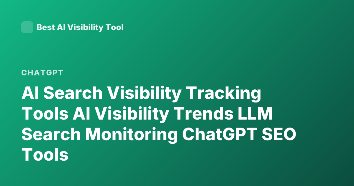 AI Search Visibility Tracking Tools AI Visibility Trends LLM Search Monitoring ChatGPT SEO Tools