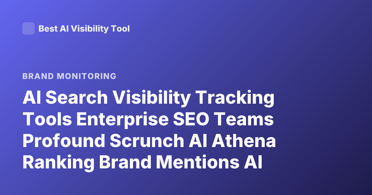 AI Search Visibility Tracking Tools Enterprise SEO Teams Profound Scrunch AI Athena Ranking Brand Mentions AI Answers