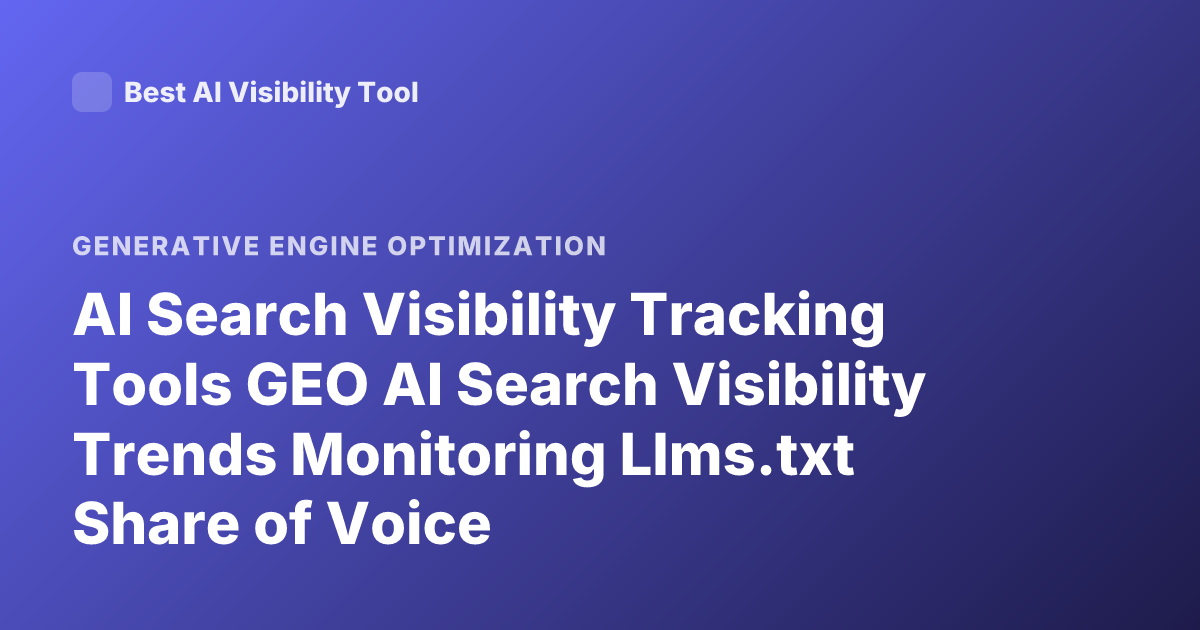 AI Search Visibility Tracking Tools GEO AI Search Visibility Trends Monitoring Llms.txt Share of Voice