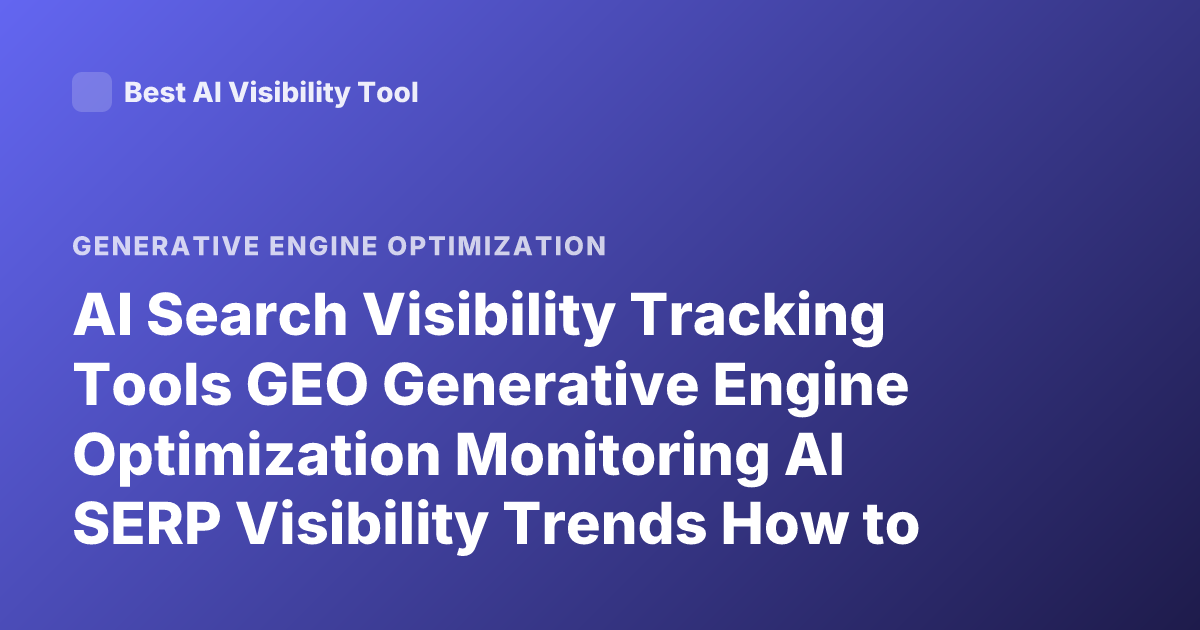 AI Search Visibility Tracking Tools GEO Generative Engine Optimization Monitoring AI SERP Visibility Trends How to Track