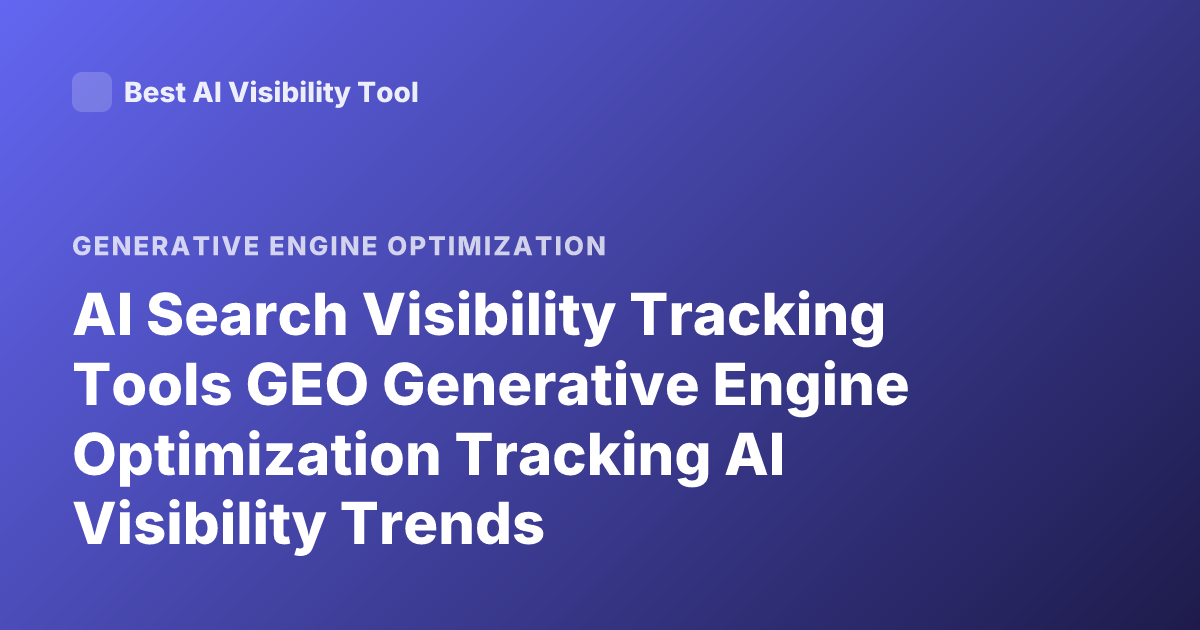 AI Search Visibility Tracking Tools GEO Generative Engine Optimization Tracking AI Visibility Trends