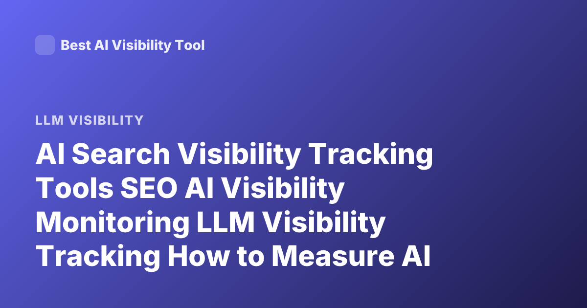 AI Search Visibility Tracking Tools SEO AI Visibility Monitoring LLM Visibility Tracking How to Measure AI Search Presence