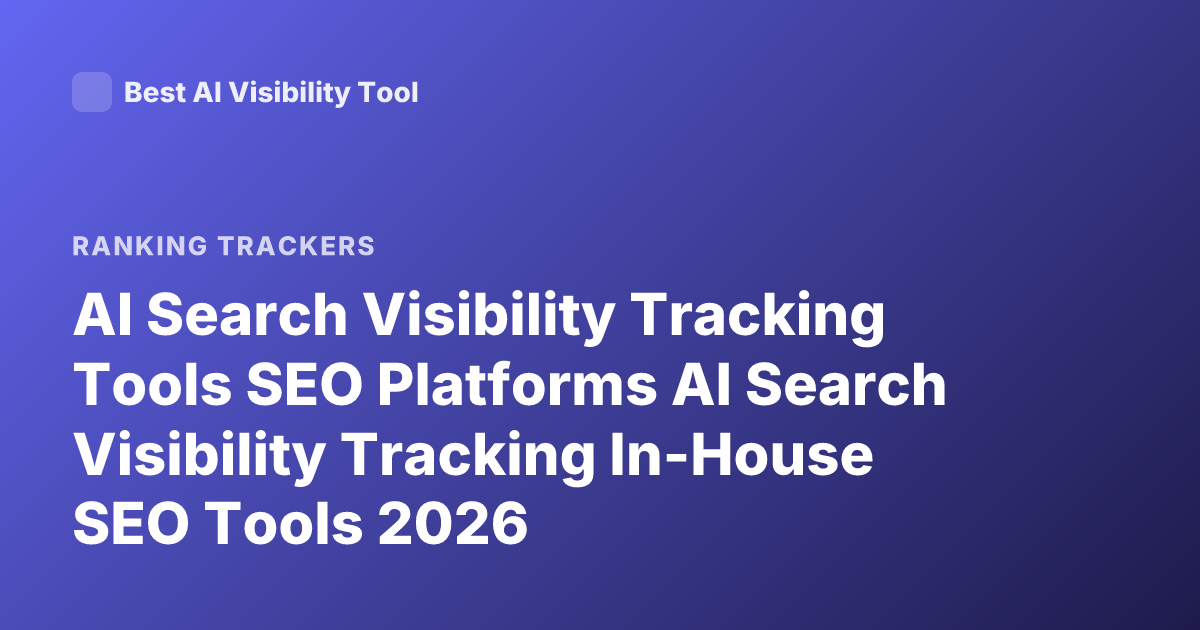 AI Search Visibility Tracking Tools SEO Platforms AI Search Visibility Tracking In-House SEO Tools 2026